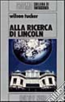 Alla ricerca di Lincoln libro di Tucker Wilson