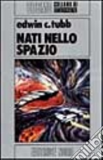 Nati nello spazio libro di Tubb Edwin