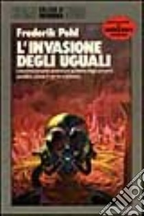 L'invasione degli uguali libro di Pohl Frederik