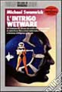 L'intrigo Wetware libro di Swanwick Michael