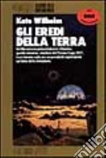 Gli eredi della terra libro di Wilhelm Kate