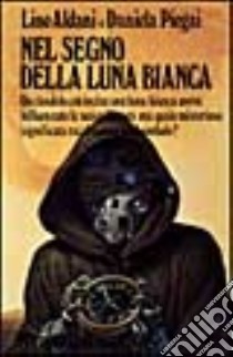 Nel segno della luna bianca libro di Aldani Lino - Piegai Daniela