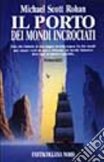 Il porto dei mondi incrociati libro di Rohan Michael S.