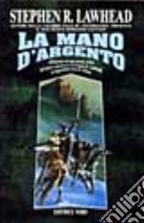 La mano d'argento libro di Lawhead Stephen