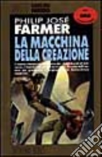 La macchina della creazione libro di Farmer Philip J.