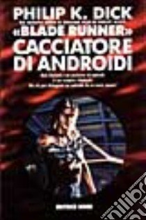 Blade Runner «Cacciatore di androidi» libro di Dick Philip K.