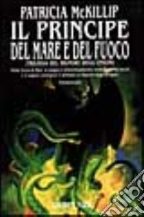 Il principe del mare e del fuoco libro di McKillip Patricia A.