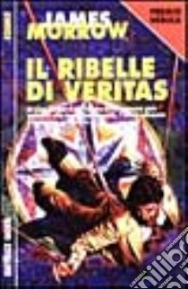 Il ribelle di Veritas libro di MORROW JAMES