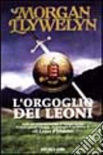 L'orgoglio dei leoni libro di Llywelyn Morgan