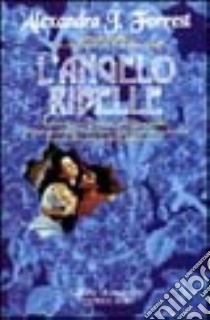 L'angelo ribelle libro di Forrest Alexandra