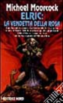 Elric: la vendetta della rosa libro di Moorcock Michael