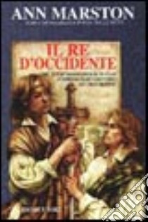 Il re d'Occidente libro di Marston Ann