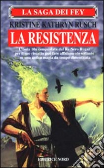 La saga dei Fey. La resistenza libro di Rusch Kristine K.