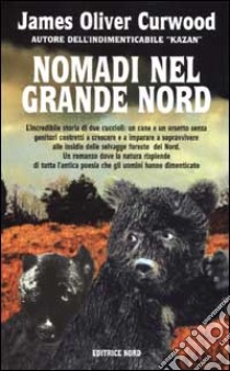 Nomadi nel grande Nord libro di Curwood James O.