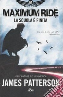 La scuola è finita. Maximum Ride libro di Patterson James