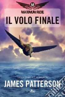 Il volo finale. Maximum Ride libro di Patterson James