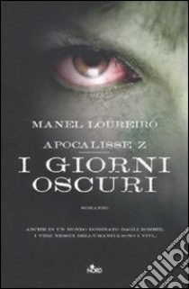 Apocalisse Z. I giorni oscuri libro di Loureiro Manel