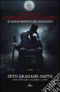 La leggenda del Cacciatore di Vampiri. Il diario segreto del Presidente libro di Grahame-Smith Seth