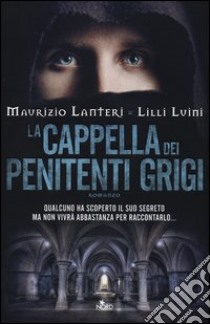 La cappella dei penitenti grigi libro di Lanteri Maurizio - Luini Lilli