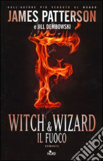 Witch & Wizard. Il fuoco libro di Patterson James; Dembowski Jill