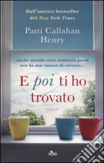 E poi ti ho trovato libro di Callahan Henry Patti