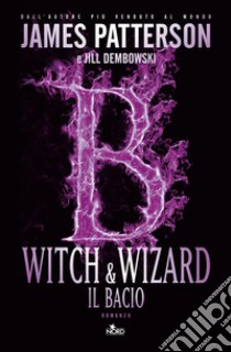 Witch & Wizard. Il bacio libro di Patterson James; Dembowski Jill