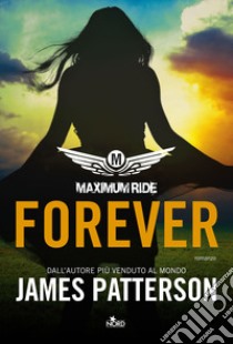 Forever. Maximum Ride libro di Patterson James