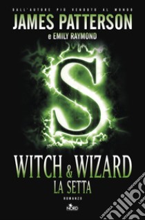 Witch & Wizard. La setta libro di Patterson James; Raymond Emily