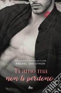 Ti amo ma non ti perdono libro di Van Dyken Rachel