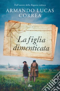 La figlia dimenticata libro di Correa Armando Lucas