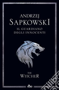 Il guardiano degli innocenti. The Witcher. Nuova ediz.. Vol. 1 libro di Sapkowski Andrzej