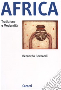 Africa. Tradizione e modernità libro di Bernardi Bernardo