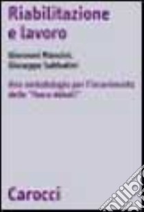 Riabilitazione-lavoro. Una metodologia per l'inserimento lavorativo delle persone ex tossicodipendenti, disabili e dei pazienti psichiatrici libro di Mancini G. (cur.); Sabbatini G. (cur.)