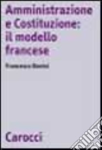 Amministrazione e Costituzione: il modello francese libro di Bonini Francesco