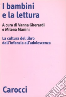 I bambini e la lettura. La cultura del libro dall'infanzia all'adolescenza libro di Gherardi V. (cur.); Manini M. (cur.)