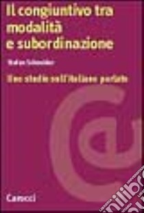 Il congiuntivo tra modalità e subordinazione. Uno studio sull'italiano parlato libro di Schneider Stefan