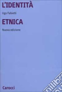 L'identità etnica. Storia e critica di un concetto equivoco libro di Fabietti Ugo