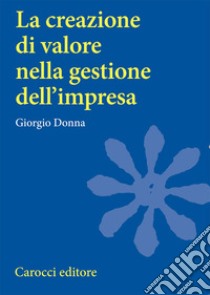 La creazione di valore nella gestione dell'impresa libro di Donna Giorgio