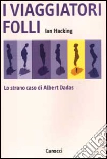 I viaggiatori folli. Lo strano caso di Albert Dadas libro di Hacking Ian