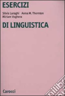 Esercizi di linguistica libro di Luraghi Silvia; Thornton Anna Maria; Voghera Miriam