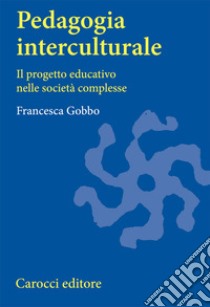 Pedagogia interculturale. Il progetto educativo nelle società complesse libro di Gobbo Francesca