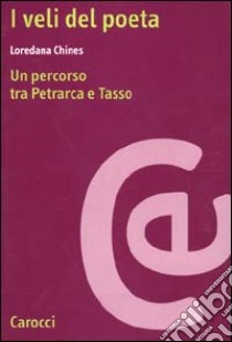 I veli del poeta. Un percorso tra Petrarca e Tasso libro di Chines Loredana