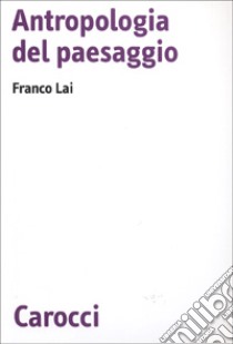 Antropologia del paesaggio libro di Lai Franco