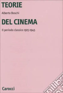 Teorie del cinema. Il periodo classico 1915-1945 libro di Boschi Alberto