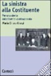 La sinistra alla Costituente. Per una storia del dibattito costituzionale libro di Giorgi M. Chiara