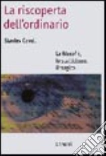 La riscoperta dell'ordinario. La filosofia, lo scetticismo, il tragico libro di Cavell Stanley