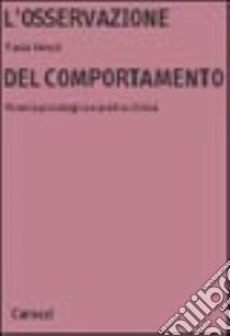 L'osservazione del comportamento. Ricerca psicologica e pratica clinica libro di Venuti Paola