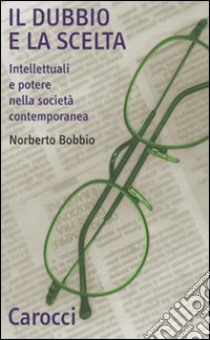 Il dubbio e la scelta. Intellettuali e potere nella società contemporanea libro di Bobbio Norberto