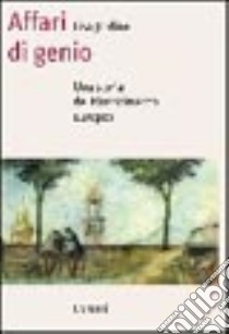 Affari di genio. Una storia del Rinascimento europeo libro di Jardine Lisa