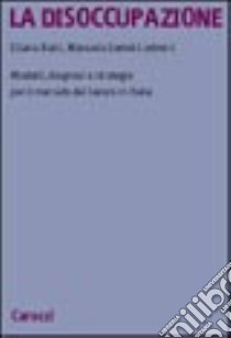 La disoccupazione. Modelli, diagnosi e strategie per il mercato del lavoro in Italia libro di Baici Eliana; Samek Ludovici Manuela